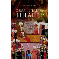 Osmanlılarda Hilafet (1517-1924) Tarihi, İntikali, Tesirleri Ve İlgası”