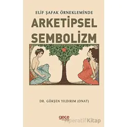 Elif Şafak Örnekleminde Arketipsel Sembolizm - Gökşen Yıldırım - Gece Kitaplığı