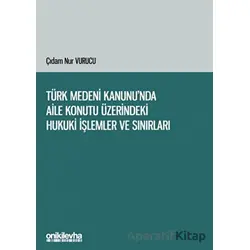 Türk Medeni Kanununda Aile Konutu Üzerindeki Hukuki İşlemler ve Sınırları