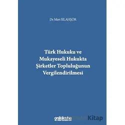 Türk Hukuku ve Mukayeseli Hukukta Şirketler Topluluğunun Vergilendirilmesi