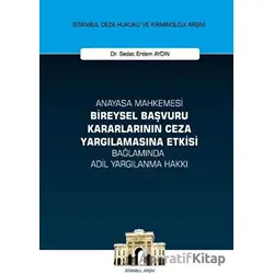 Anayasa Mahkemesi Bireysel Başvuru Kararlarının Ceza Yargılamasına Etkisi Bağlamında Adil Yargılanma