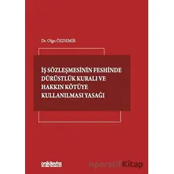 İş Sözleşmesinin Feshinde Dürüstlük Kuralı ve Hakkın Kötüye Kullanılması Yasağı