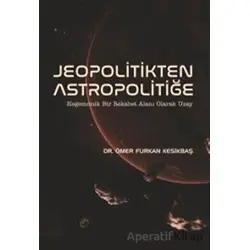 Jeopolitikten Astropolitiğe - Ömer Furkan Kesikbaş - Nobel Bilimsel Eserler