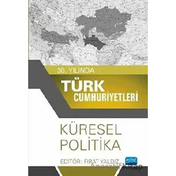 30. Yılında Türk Cumhuriyetleri - Küresel Politika - Fırat Yaldız - Nobel Akademik Yayıncılık
