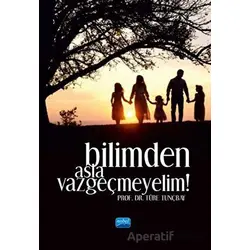 Bilimden Asla Vazgeçmeyelim! - Türe Tunçbay - Nobel Akademik Yayıncılık