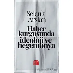 Haber Kurgusunda İdeoloji ve Hegemonya - Selçuk Arslan - Toplumsal Kitap