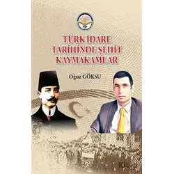 Türk İdare Tarihinde Şehit Kaymakamlar - Oğuz Göksu - Türk İdari Araştırmaları Vakfı