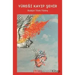 Yüreği Kayıp Şehir - Rukiye Türk Tüdeş - Kadran Medya Yayıncılık