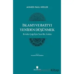 İslam’ı ve Batı’yı Yeniden Düşünmek - Krizler Çağı İçin Yeni Bir Anlatı
