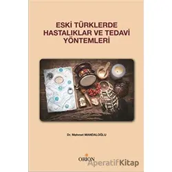 Eski Türklerde Hastalıklar ve Tedavi Yöntemleri - Mehmet Mandaloğlu - Orion Kitabevi