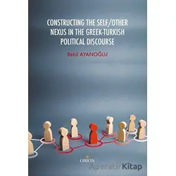 Constructing the Self / Other Nexus in the Greek - Turkish Politıcal Discourse