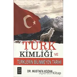 Türk Kimliği ve Türklerin Bilinmeyen Tarihi - Mustafa Kozan - Pagoda Yayınları