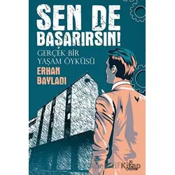 Sen de Başarırsın! - Gerçek Bir Yaşam Öyküsü - Erhan Bayladı - Otantik Kitap