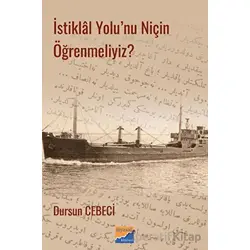 İstiklal Yolunu Niçin Öğrenmeliyiz? - Dursun Cebeci - Siyasal Kitabevi