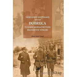 Arşivlerde Unutulmuş Vatan Dobruca: 93 Harbi Muhaceretinin Bilinmeyen Yönleri