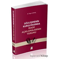 Sözleşmenin Kurulmasında İrade Açıklamalarının Yorumu - Özgür Güvenç - Adalet Yayınevi