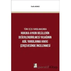 Hukuka Aykırı Delillerin Değerlendirilmesi Yasağının Adil Yargılanma Hakkı Çerçevesinde İncelenmesi