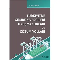 Türkiyede Gümrük Vergileri Uyuşmazlıkları ve Çözüm Yolları - Ahmet İnneci - Adalet Yayınevi