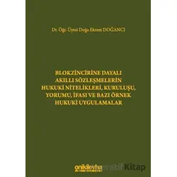 Blokzincirine Dayalı Akıllı Sözleşmelerin Hukuki Nitelikleri, Kuruluşu, Yorumu, İfası ve Bazı Örnek