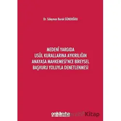 Medeni Yargıda Usul Kurallarına Aykırılığın Anayasa Mahkemesince Bireysel Başvuru Yoluyla Denetlenme