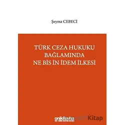 Türk Ceza Hukuku Bağlamında Ne Bis İn İdem İlkesi - Şeyma Cebeci - On İki Levha Yayınları