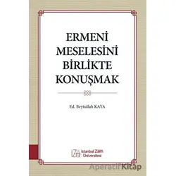Ermeni Meselesini Birlikte Konuşmak - Kolektif - İstanbul Sabahattin Zaim Üniversitesi Yayınları