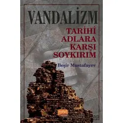 Vandalizm - Tarihi Adlara Karşı Soykırım - Beşir Mustafayev - Nobel Bilimsel Eserler
