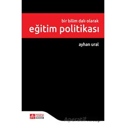 Bir Bilim Dalı Olarak Eğitim Politikası - Ayhan Ural - Pegem Akademi Yayıncılık