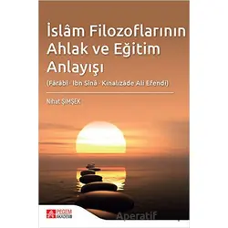 İslam Filozoflarının Ahlak ve Eğitim Anlayışı (Farabi, İbn Sina, Kınalızade Ali Efendi)