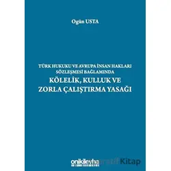 Türk Hukuku ve Avrupa İnsan Hakları Sözleşmesi Bağlamında Kölelik, Kulluk ve Zorla Çalıştırma Yasağı