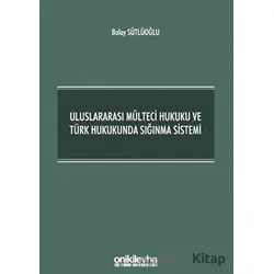 Uluslararası Mülteci Hukuku ve Türk Hukukunda Sığınma Sistemi