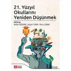 21. Yüzyıl Okullarını Yeniden Düşünmek - Nedim Özdemir - Pegem Akademi Yayıncılık