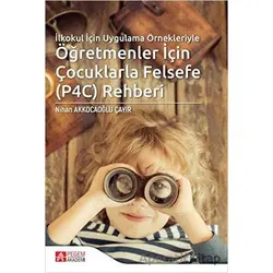 İlkokul İçin Uygulama Örnekleriyle Öğretmenler İçin Çocuklarla Felsefe (P4C) Rehberi