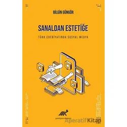 Sanaldan Estetiğe Türk Edebiyatında Sosyal Medyanın Görünümleri·ne Dai·r Bi·r I·nceleme