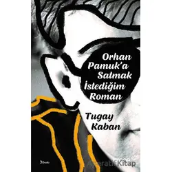 Orhan Pamuka Satmak İstediğim Roman - Tugay Kaban - Epona Kitap