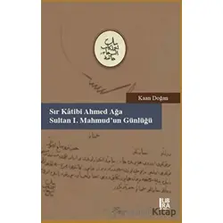 Sır Katibi Ahmet Ağa - Sultan I. Mahmud’un Günlüğü - Kaan Doğan - Libra Yayınları