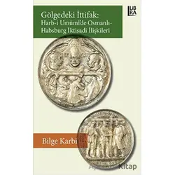 Gölgedeki İttifak: Harb-i Umumide Osmanlı - Habsburg İktisadi İlişkileri