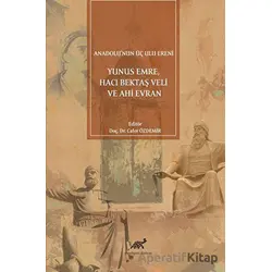 Anadolunun Üç Ulu Ereni: Yunus Emre Hacı Bektaş Veli ve Ahi Evran