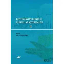 Destinasyon Konulu Güncel Araştırmalar 2 - Aydın Ünal - Paradigma Akademi Yayınları
