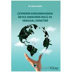 Çevrenin Korunmasında Beyaz Enerjinin Rolü ve Yargısal Denetimi - Güven Süslü - Adalet Yayınevi