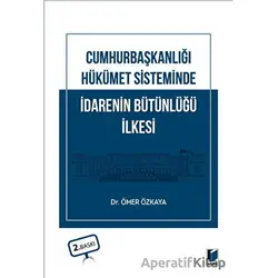 Cumhurbaşkanlığı Hükümet Sisteminde İdarenin Bütünlüğü İlkesi - Ömer Özkaya - Adalet Yayınevi