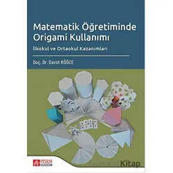 Matematik Öğretiminde Origami Kullanımı - Davut Köğce - Pegem Akademi Yayıncılık