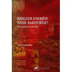 Nükleer Enerjiye Nasıl Bakıyoruz? - Erkan Aktaş - Paradigma Akademi Yayınları