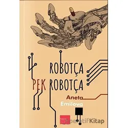 Robotça Pek Robotça - Aneta Emilova - Kaos Çocuk Parkı Yayınları