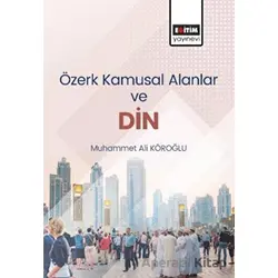Özerk Kamusal Alanlar ve Din - Muhammed Ali Köroğlu - Eğitim Yayınevi - Bilimsel Eserler