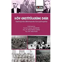 Köy Enstitülerine Dair - Yazılmayanlar, Bilinmeyenler, Konuşulmayanlar