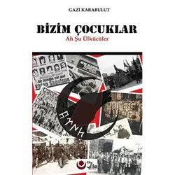Bizim Çocuklar (Ah Şu Ülkücüler) - Gazi Karabulut - Ayyıldız Kitap