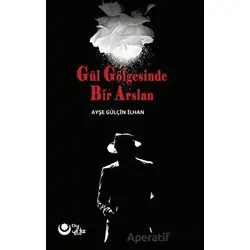 Gül Gölgesinde Bir Arslan - Ayşe Gülçin İlhan - Ayyıldız Kitap