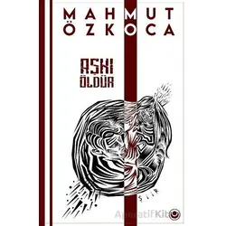 Aşkı Öldür - Mahmut Özkoca - Ayyıldız Kitap