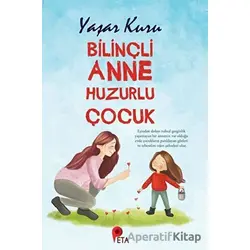 Bilinçli Anne Huzurlu Çocuk - Yaşar Kuru - Peta Kitap